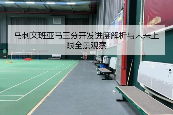 马刺文班亚马三分开发进度解析与未来上限全景观察